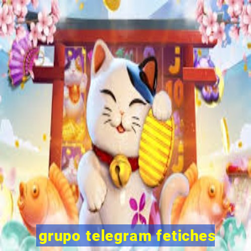 grupo telegram fetiches